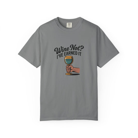 Wine Not? I've Earned It T-Shirt