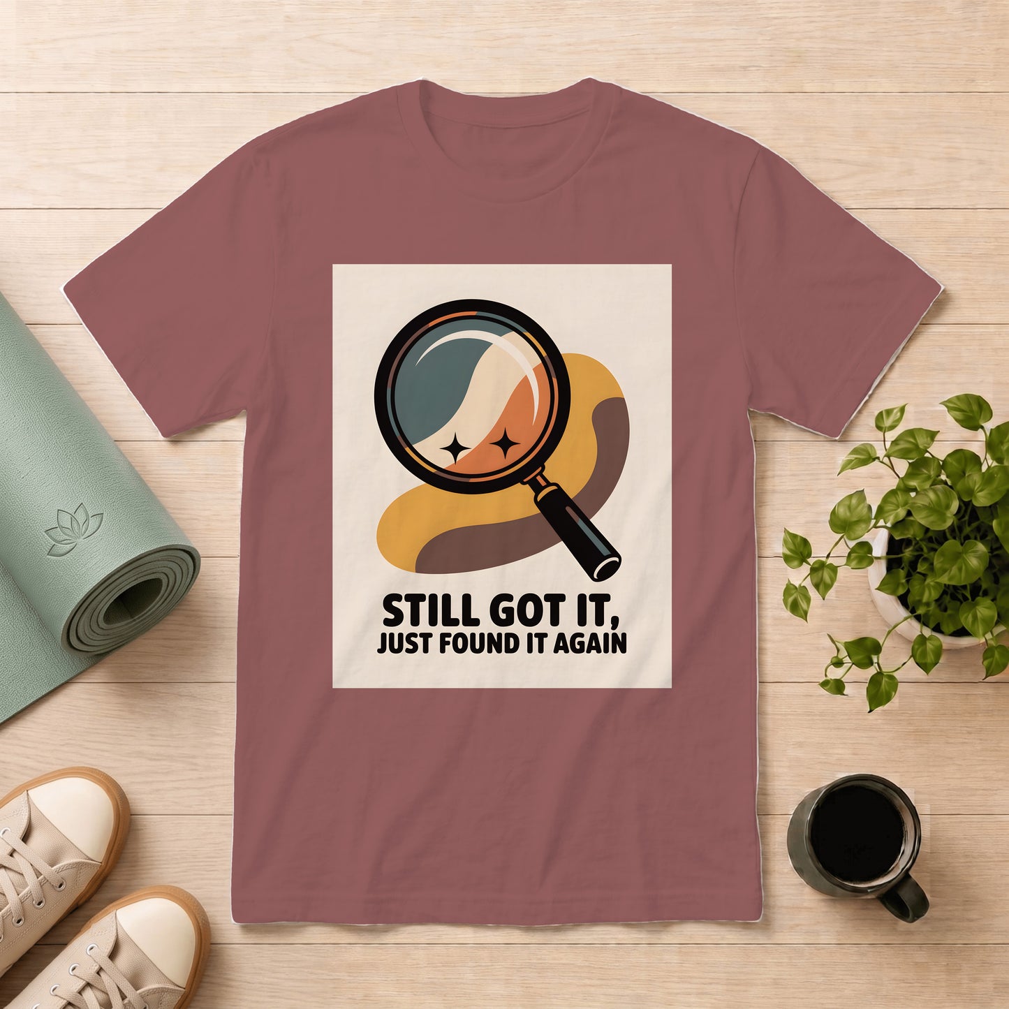 Still Got It T-Shirt — Retro Magnifying Glass Design (“Still Got It, Just Found It Again”)