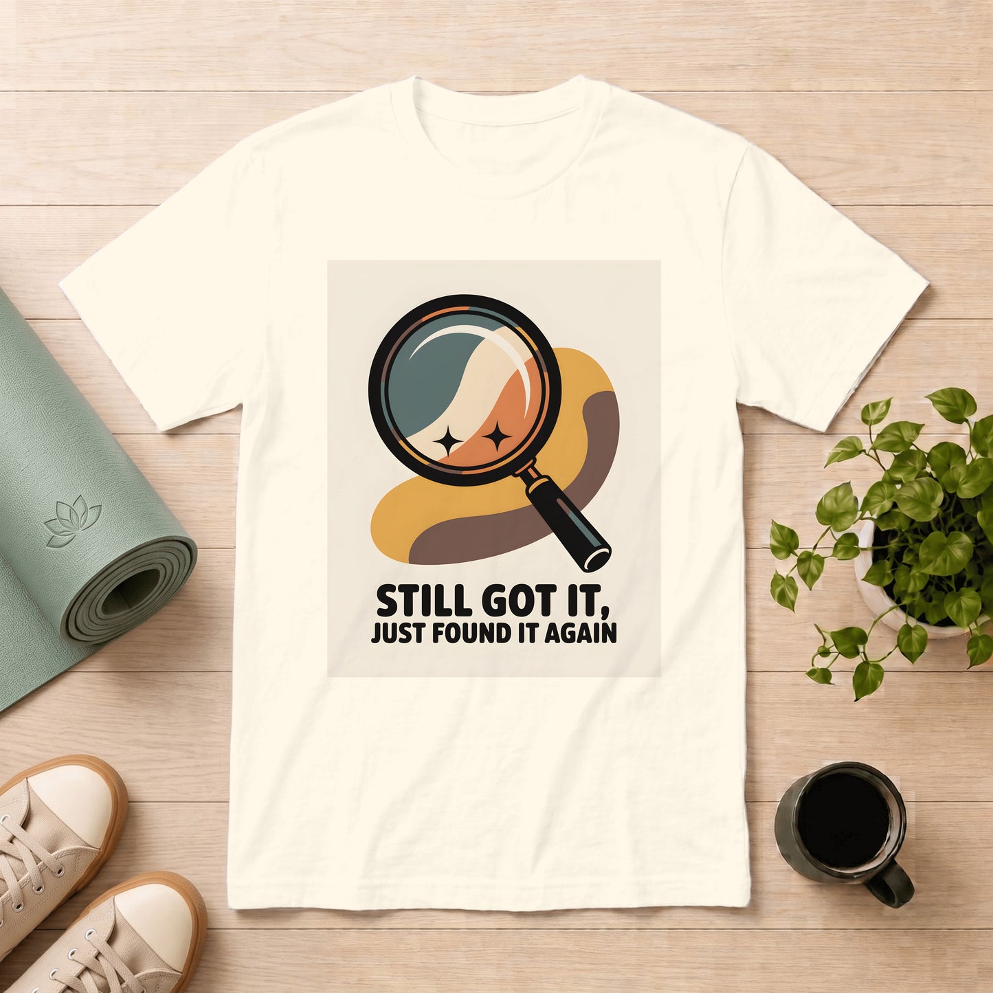 Still Got It T-Shirt — Retro Magnifying Glass Design (“Still Got It, Just Found It Again”)