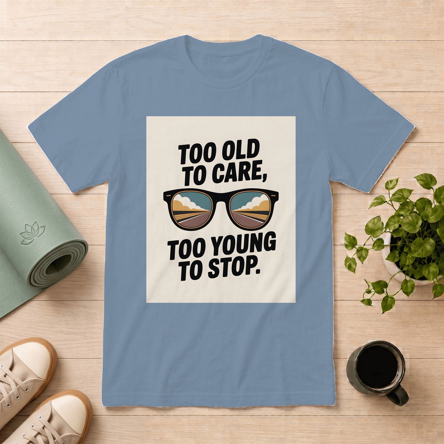 Too Old to Care Too Young to Stop T-Shirt