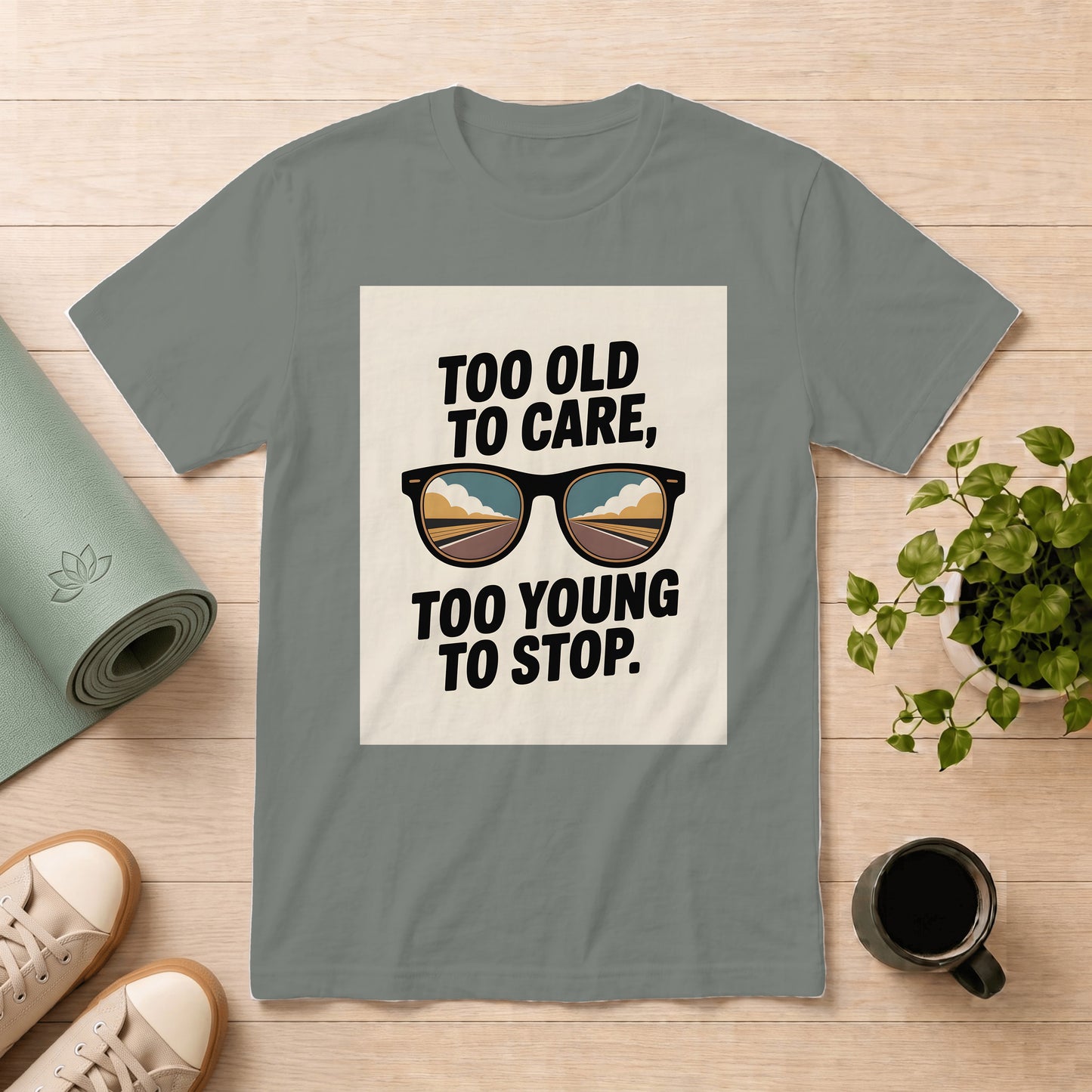 Too Old to Care Too Young to Stop T-Shirt