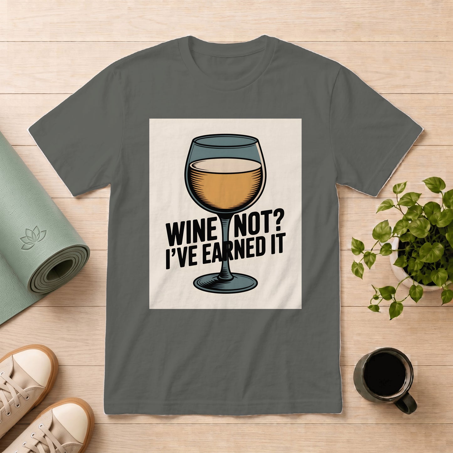 Wine Not? I've Earned It T-Shirt