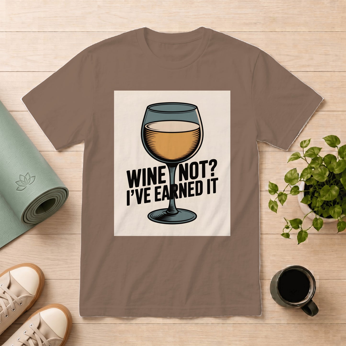 Wine Not? I've Earned It T-Shirt