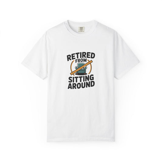 Retired From Sitting Around T-Shirt — Funny Retirement Tee for Active Seniors