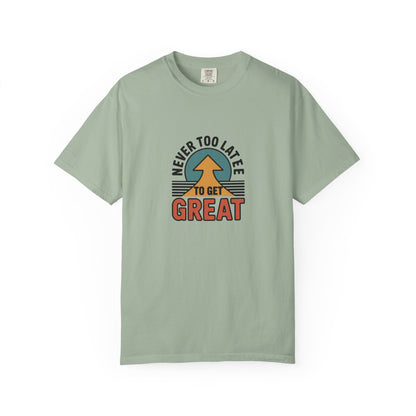 Never Too Late to Get Great T-Shirt