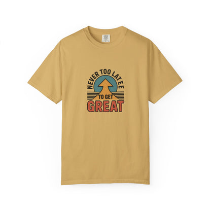 Never Too Late to Get Great T-Shirt