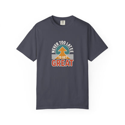Never Too Late to Get Great T-Shirt