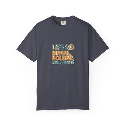 Life 20: Bigger, Bolder, Well-Rested T-Shirt