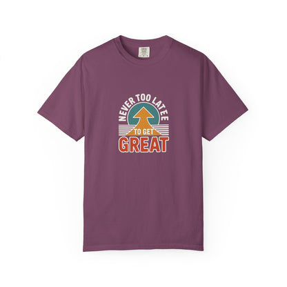 Never Too Late to Get Great T-Shirt