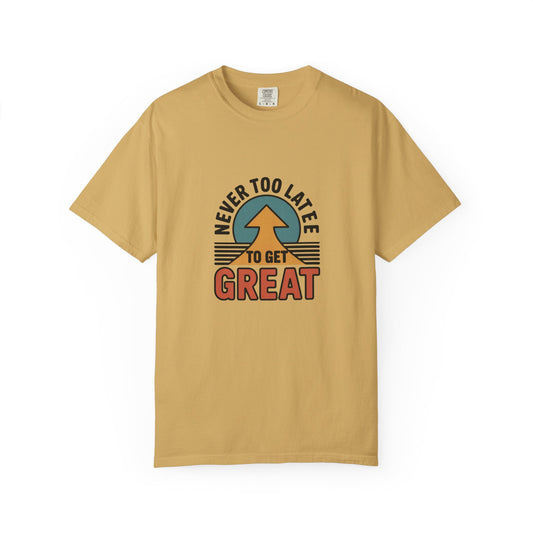 Never Too Late to Get Great T-Shirt