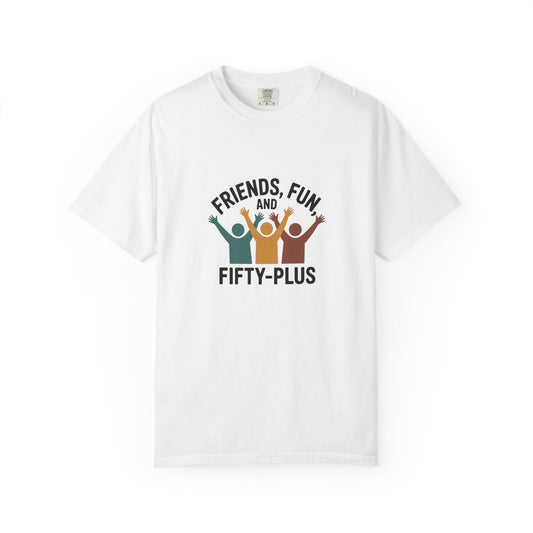 Friends, Fun and Fifty-Plus T-Shirt — 50+ Celebration Tee for Seniors