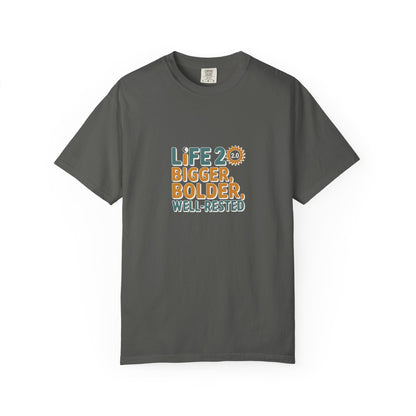 Life 20: Bigger, Bolder, Well-Rested T-Shirt