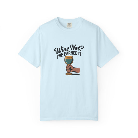 Wine Not? I've Earned It T-Shirt