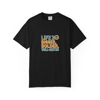 Life 20: Bigger, Bolder, Well-Rested T-Shirt
