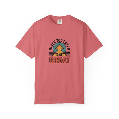 Never Too Late to Get Great T-Shirt