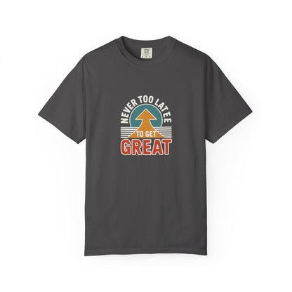 Never Too Late to Get Great T-Shirt