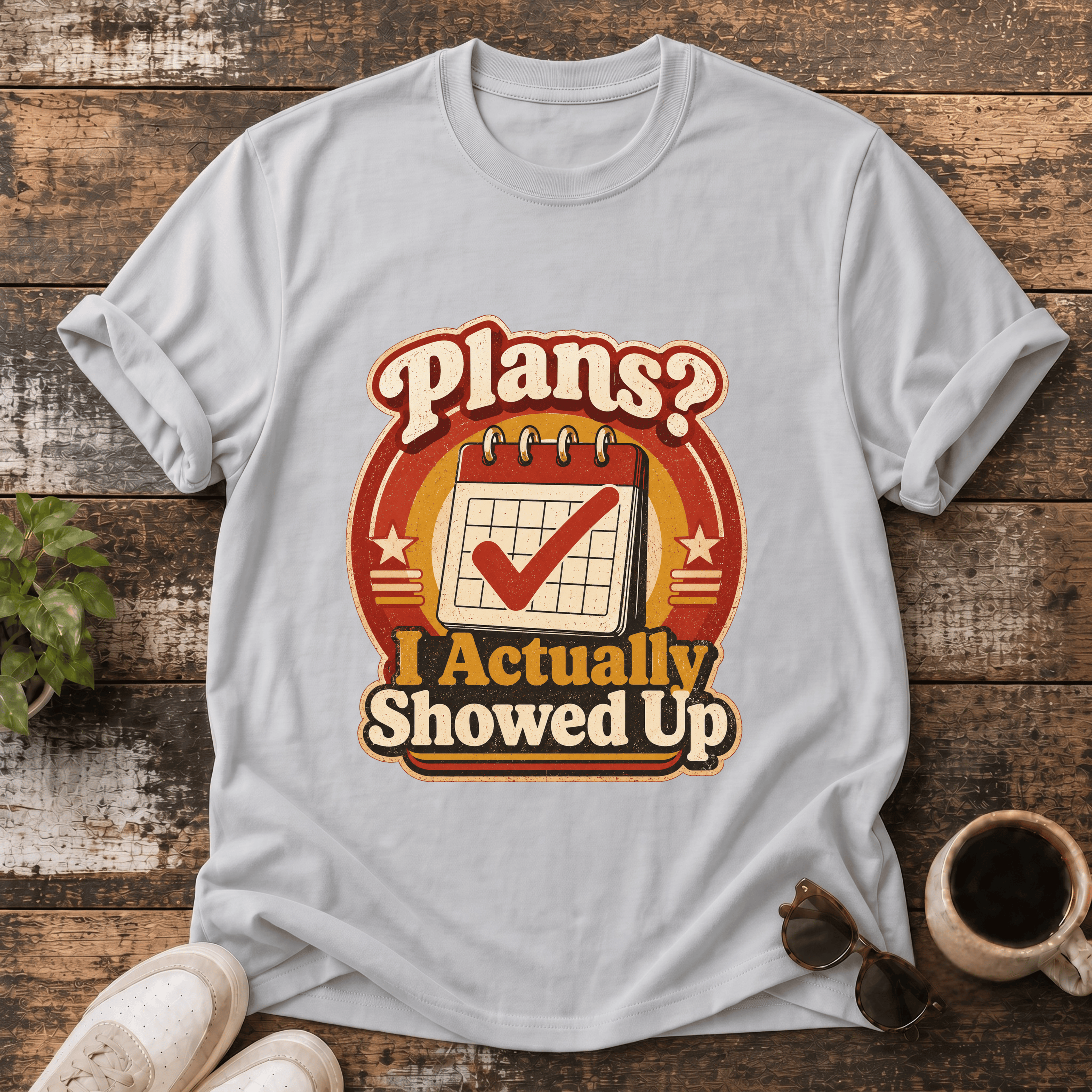 T-Shirt — "Plans? I Actually Showed Up" Retro Graphic Tee