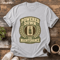 Powered Down for Maintenance T-Shirt — Funny Relaxation Tee